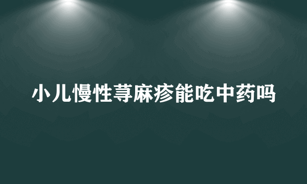 小儿慢性荨麻疹能吃中药吗