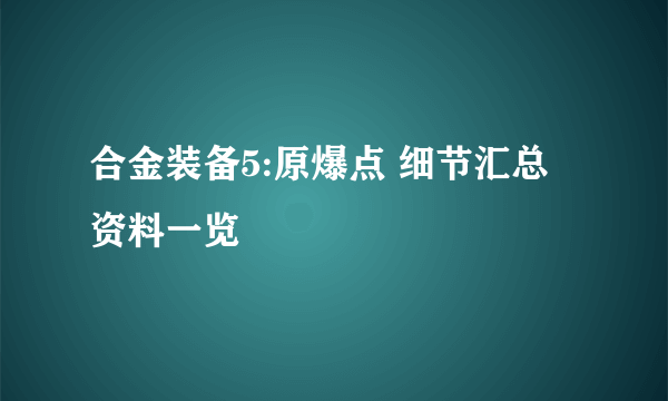 合金装备5:原爆点 细节汇总 资料一览