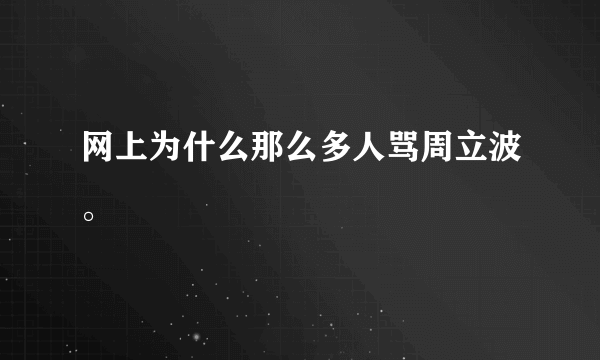 网上为什么那么多人骂周立波。