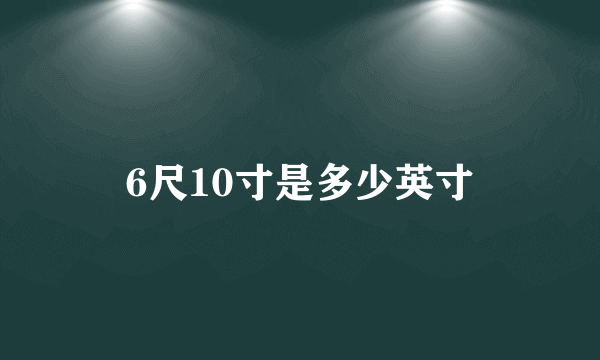 6尺10寸是多少英寸