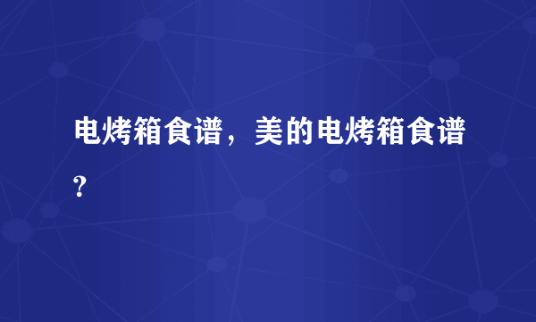 电烤箱食谱，美的电烤箱食谱？