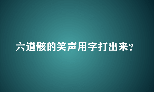 六道骸的笑声用字打出来？