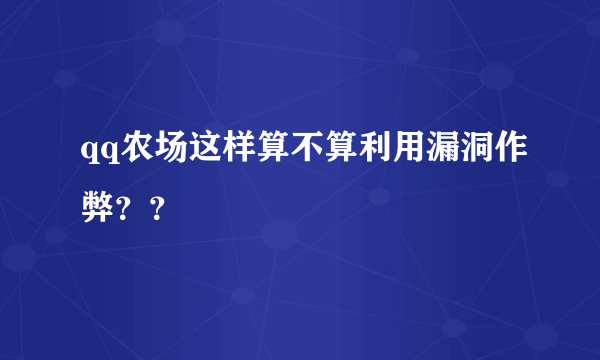 qq农场这样算不算利用漏洞作弊？？