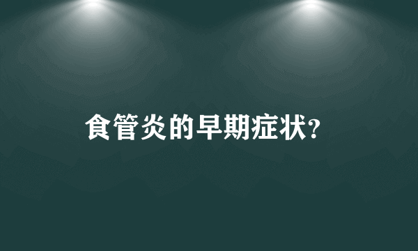 食管炎的早期症状？