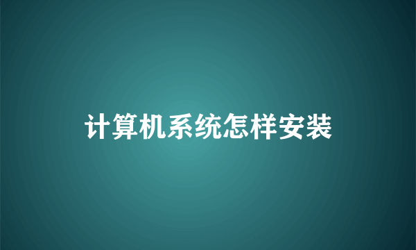 计算机系统怎样安装