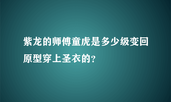 紫龙的师傅童虎是多少级变回原型穿上圣衣的？