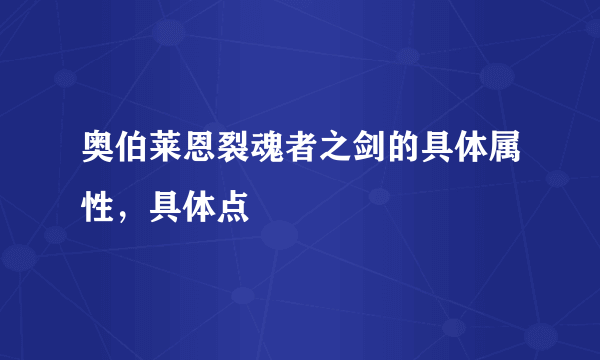 奥伯莱恩裂魂者之剑的具体属性，具体点