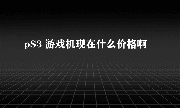 pS3 游戏机现在什么价格啊