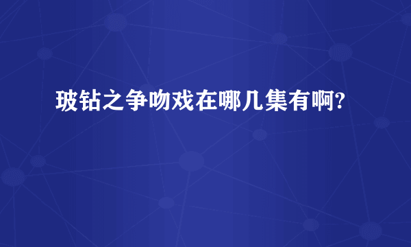 玻钻之争吻戏在哪几集有啊?