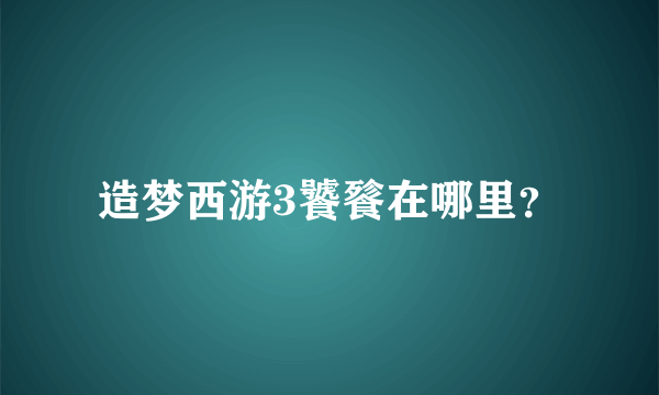 造梦西游3饕餮在哪里？