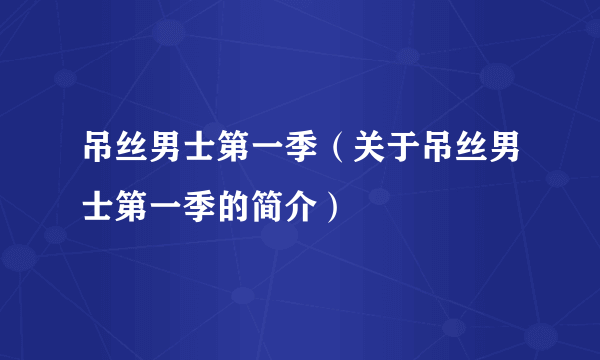 吊丝男士第一季（关于吊丝男士第一季的简介）