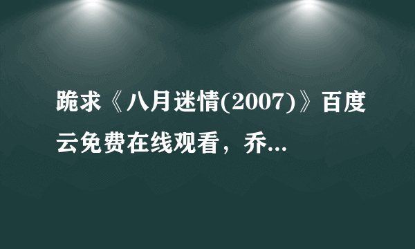 跪求《八月迷情(2007)》百度云免费在线观看，乔纳森·莱斯·梅耶斯主演的