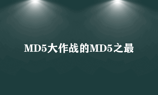 MD5大作战的MD5之最