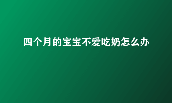 四个月的宝宝不爱吃奶怎么办