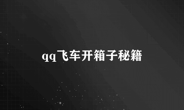 qq飞车开箱子秘籍