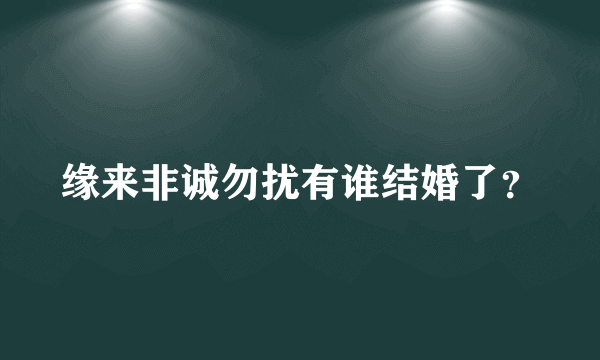 缘来非诚勿扰有谁结婚了？