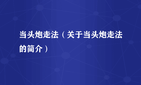 当头炮走法（关于当头炮走法的简介）