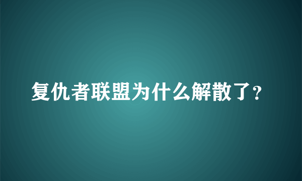 复仇者联盟为什么解散了？