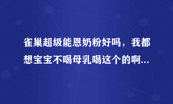 雀巢超级能恩奶粉好吗，我都想宝宝不喝母乳喝这个的啊，这好吗？