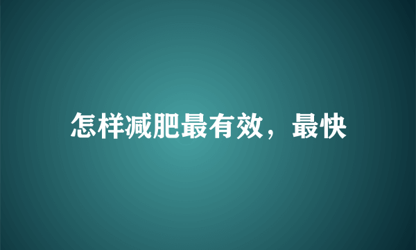 怎样减肥最有效，最快