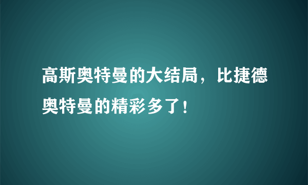 高斯奥特曼的大结局，比捷德奥特曼的精彩多了！