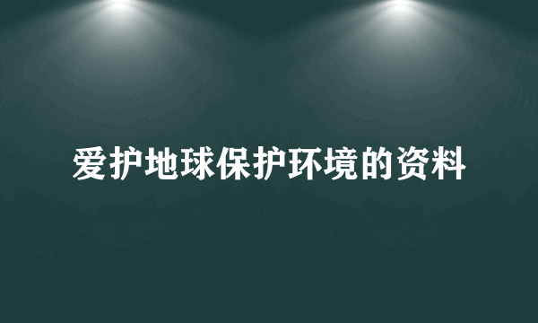 爱护地球保护环境的资料