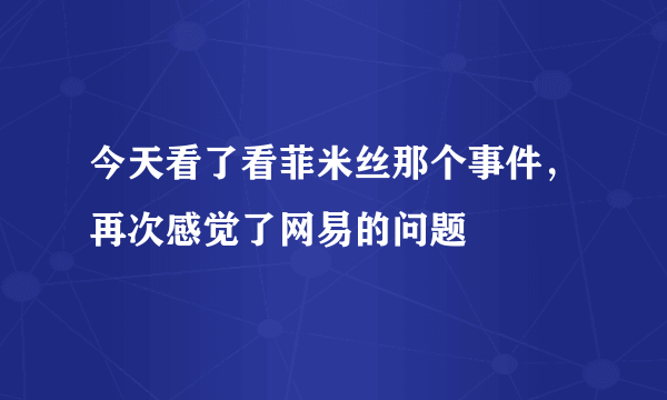 今天看了看菲米丝那个事件，再次感觉了网易的问题