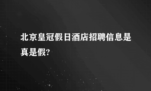 北京皇冠假日酒店招聘信息是真是假?