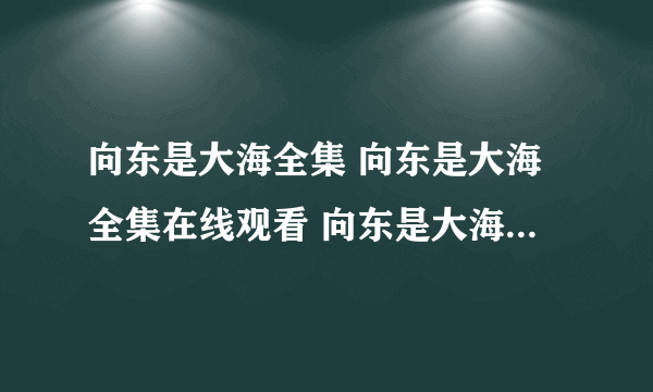 向东是大海全集 向东是大海全集在线观看 向东是大海全集下载