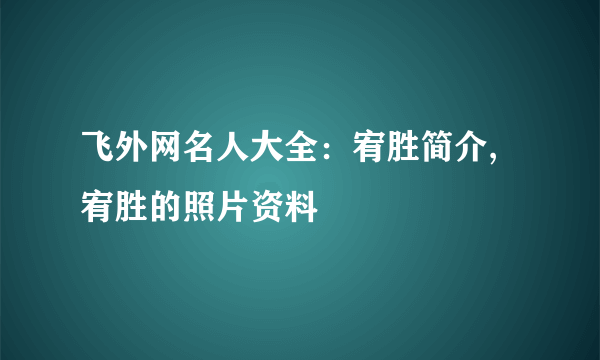 飞外网名人大全：宥胜简介,宥胜的照片资料