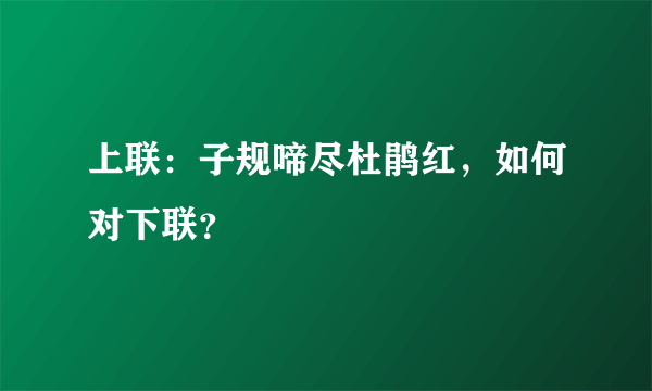 上联：子规啼尽杜鹃红，如何对下联？