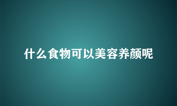 什么食物可以美容养颜呢