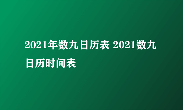 2021年数九日历表 2021数九日历时间表