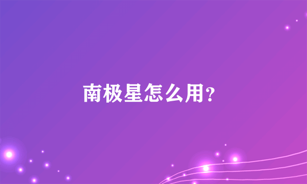 南极星怎么用？