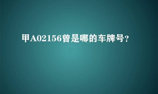 甲A02156曾是哪的车牌号？