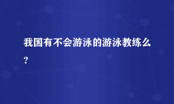 我国有不会游泳的游泳教练么？