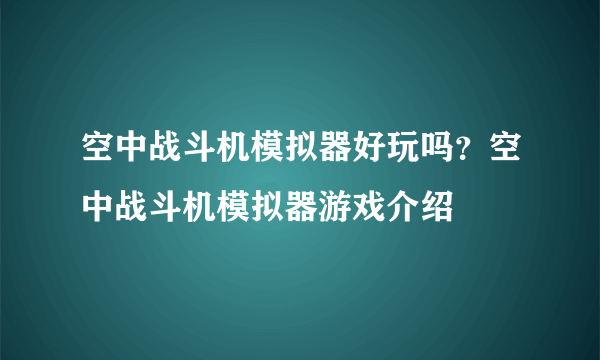 空中战斗机模拟器好玩吗？空中战斗机模拟器游戏介绍