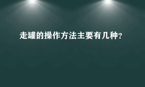 走罐的操作方法主要有几种？