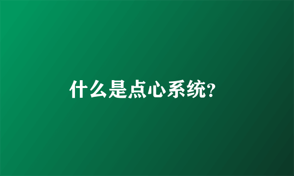 什么是点心系统？