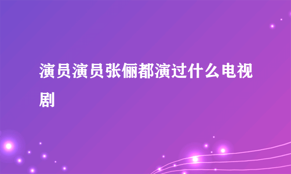 演员演员张俪都演过什么电视剧