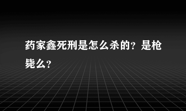 药家鑫死刑是怎么杀的？是枪毙么？