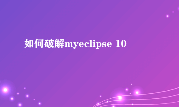 如何破解myeclipse 10