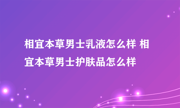 相宜本草男士乳液怎么样 相宜本草男士护肤品怎么样