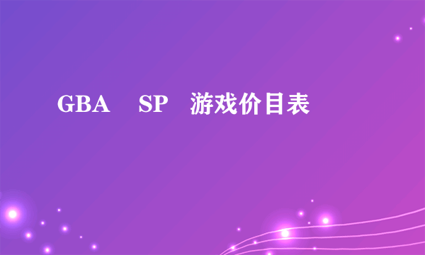 GBA    SP   游戏价目表