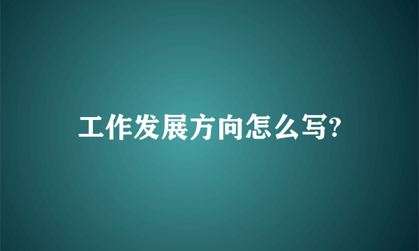 工作发展方向怎么写?