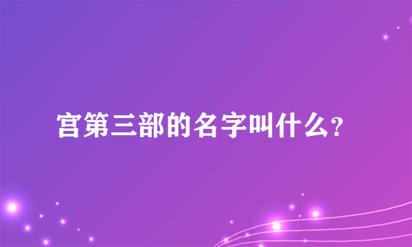 宫第三部的名字叫什么？