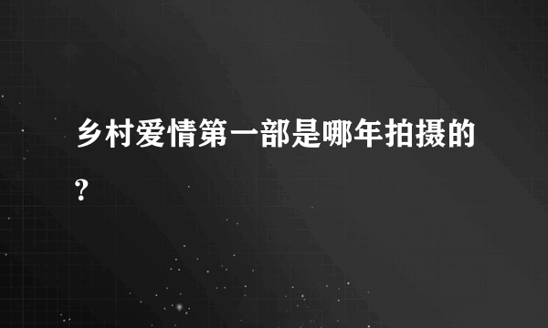 乡村爱情第一部是哪年拍摄的？