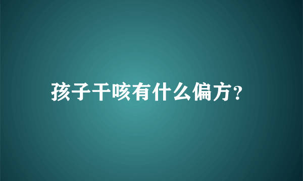 孩子干咳有什么偏方？