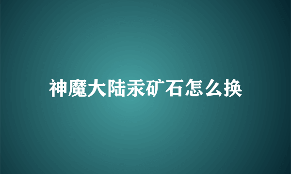 神魔大陆汞矿石怎么换