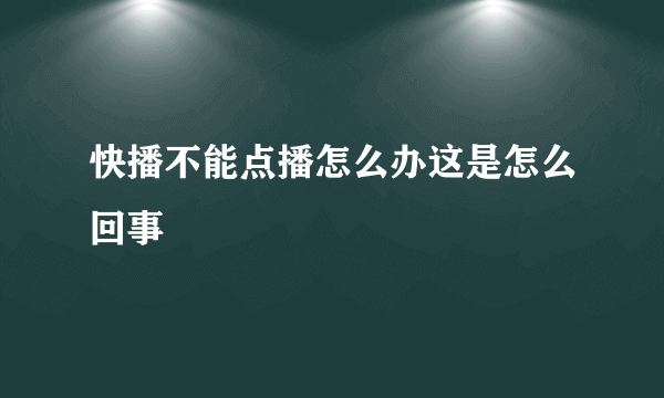 快播不能点播怎么办这是怎么回事